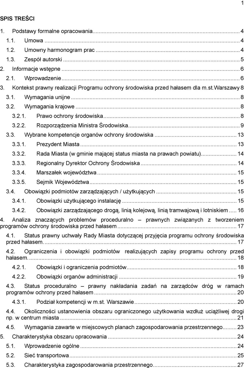 .. 9 3.3. Wybrane kompetencje organów ochrony środowiska... 13 3.3.1. Prezydent Miasta... 13 3.3.2. Rada Miasta (w gminie mającej status miasta na prawach powiatu)... 14 3.3.3. Regionalny Dyrektor Ochrony Środowiska.