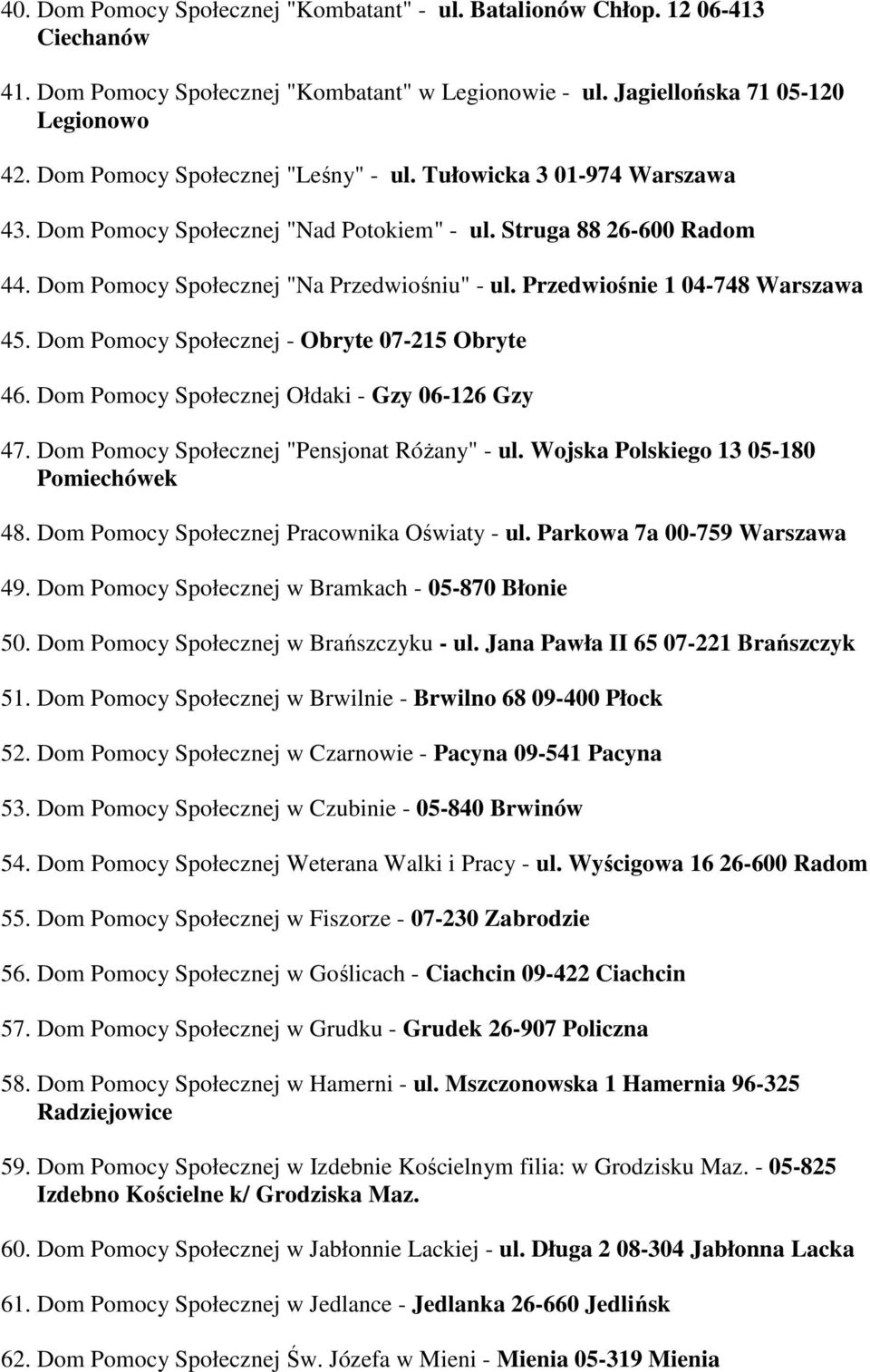 Dom Pomocy Społecznej - Obryte 07-215 Obryte 46. Dom Pomocy Społecznej Ołdaki - Gzy 06-126 Gzy 47. Dom Pomocy Społecznej "Pensjonat RóŜany" - ul. Wojska Polskiego 13 05-180 Pomiechówek 48.