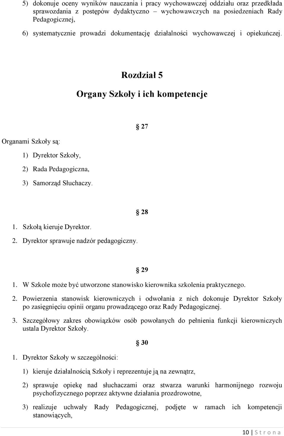 2. Dyrektor sprawuje nadzór pedagogiczny. 28 29 1. W Szkole może być utworzone stanowisko kierownika szkolenia praktycznego. 2. Powierzenia stanowisk kierowniczych i odwołania z nich dokonuje Dyrektor Szkoły po zasięgnięciu opinii organu prowadzącego oraz Rady Pedagogicznej.