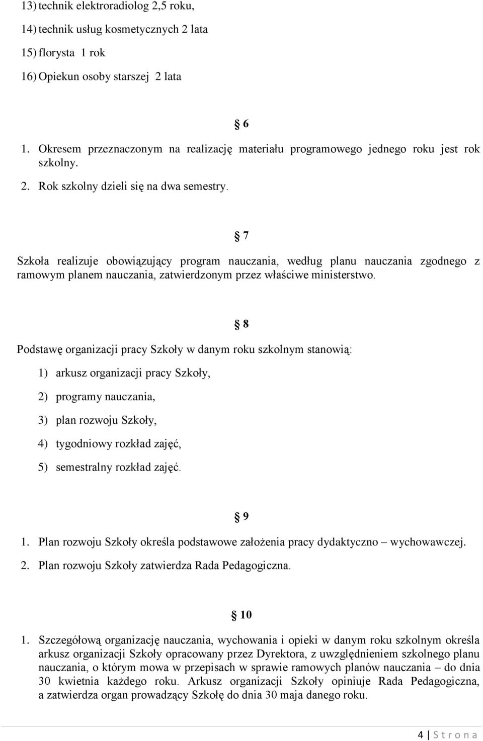 7 Szkoła realizuje obowiązujący program nauczania, według planu nauczania zgodnego z ramowym planem nauczania, zatwierdzonym przez właściwe ministerstwo.