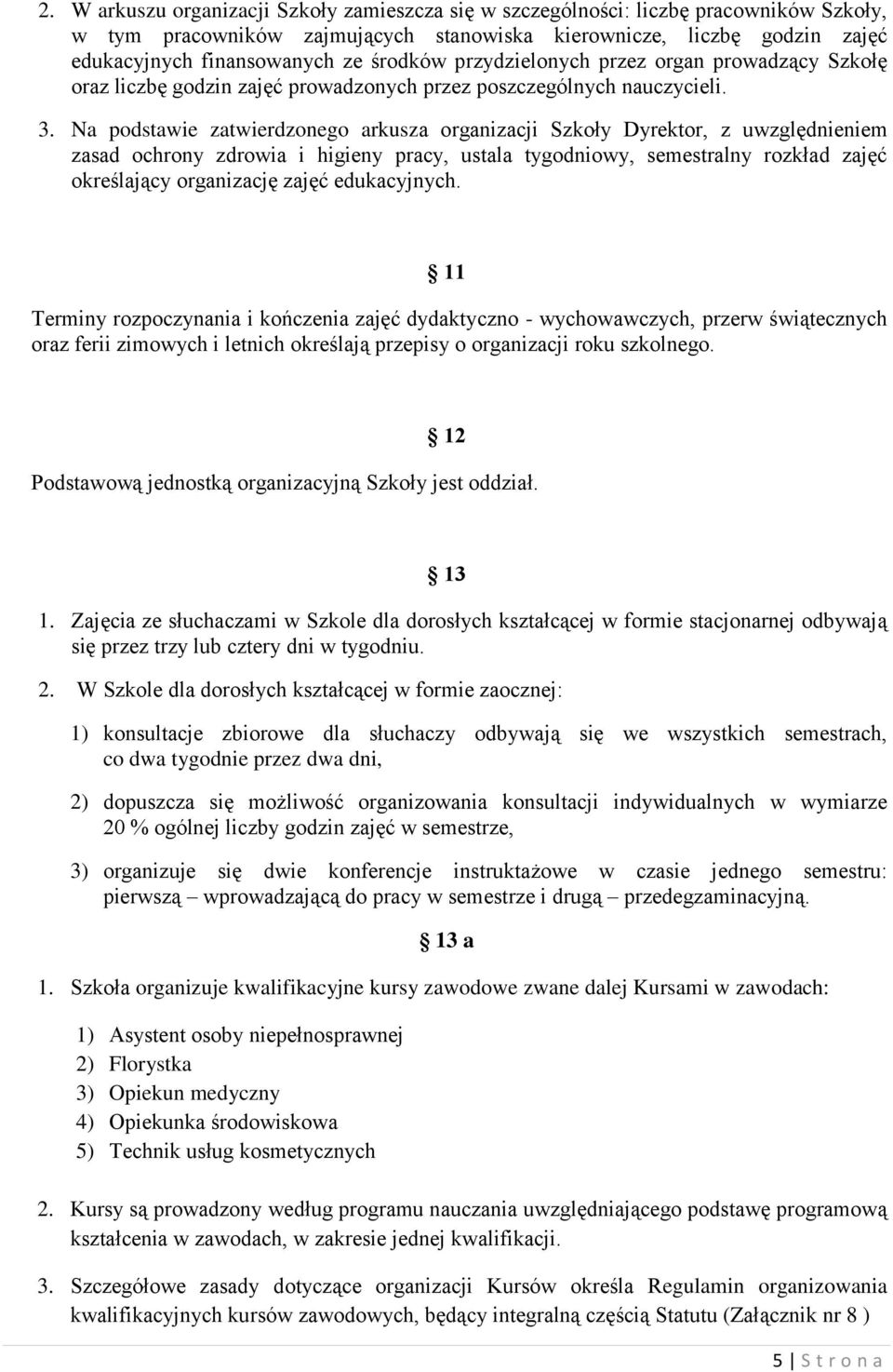 Na podstawie zatwierdzonego arkusza organizacji Szkoły Dyrektor, z uwzględnieniem zasad ochrony zdrowia i higieny pracy, ustala tygodniowy, semestralny rozkład zajęć określający organizację zajęć