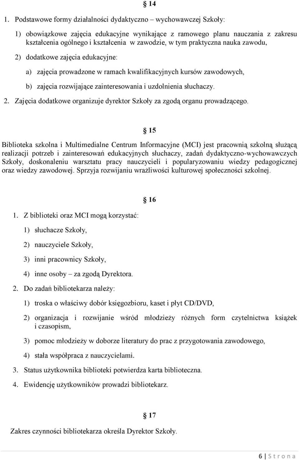 15 Biblioteka szkolna i Multimedialne Centrum Informacyjne (MCI) jest pracownią szkolną służącą realizacji potrzeb i zainteresowań edukacyjnych słuchaczy, zadań dydaktyczno-wychowawczych Szkoły,