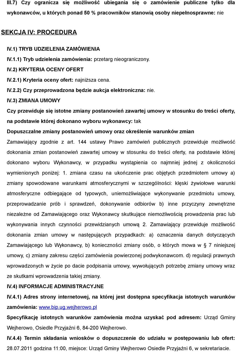 IV.3) ZMIANA UMOWY Czy przewiduje się isttne zmiany pstanwień zawartej umwy w stsunku d treści ferty, na pdstawie której dknan wybru wyknawcy: tak Dpuszczalne zmiany pstanwień umwy raz kreślenie