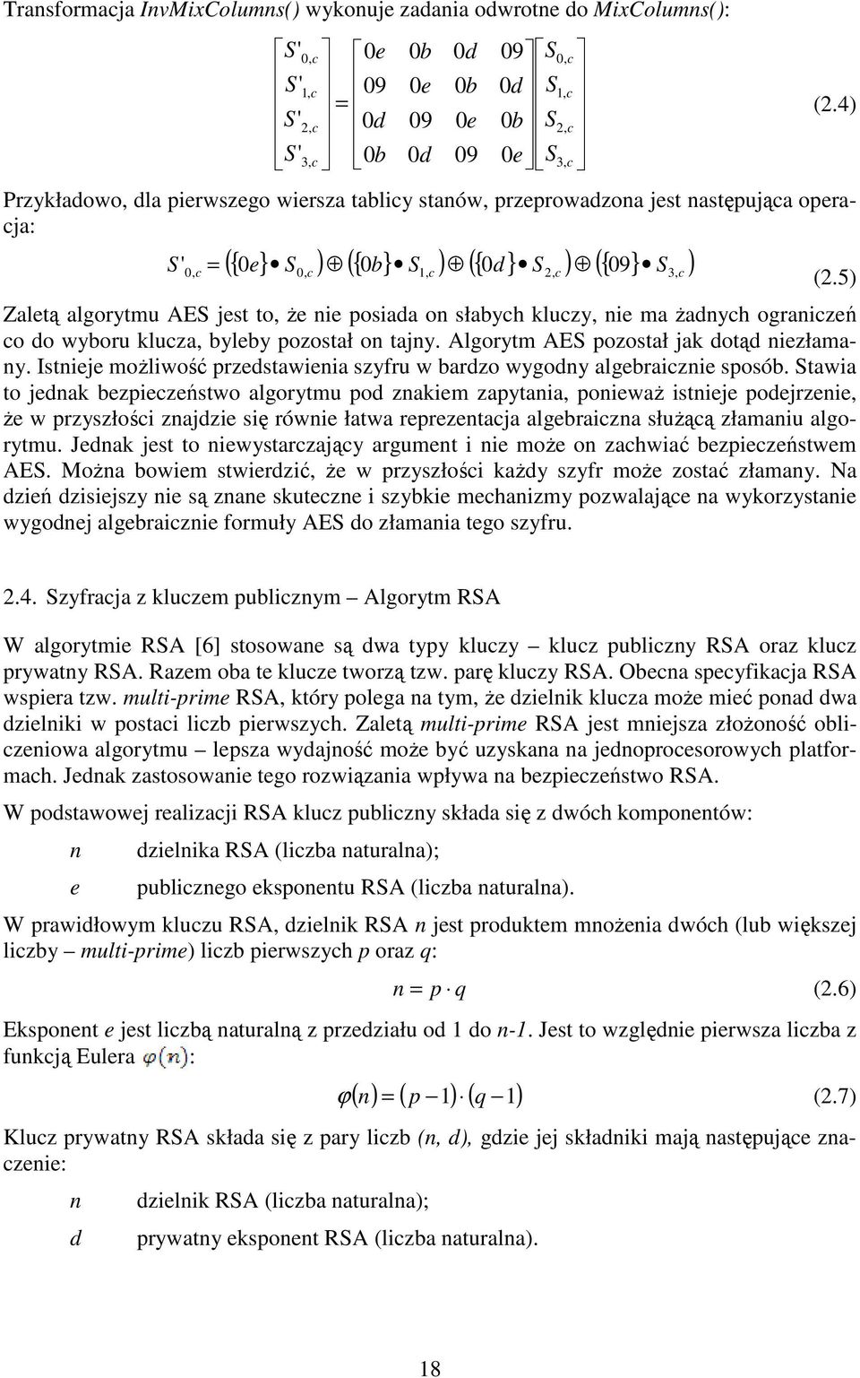 5) Zaletą u AES jest to, że nie posiada on słabych kluczy, nie ma żadnych ograniczeń co do wyboru klucza, byleby pozostał on tajny. Algorytm AES pozostał jak dotąd niezłamany.