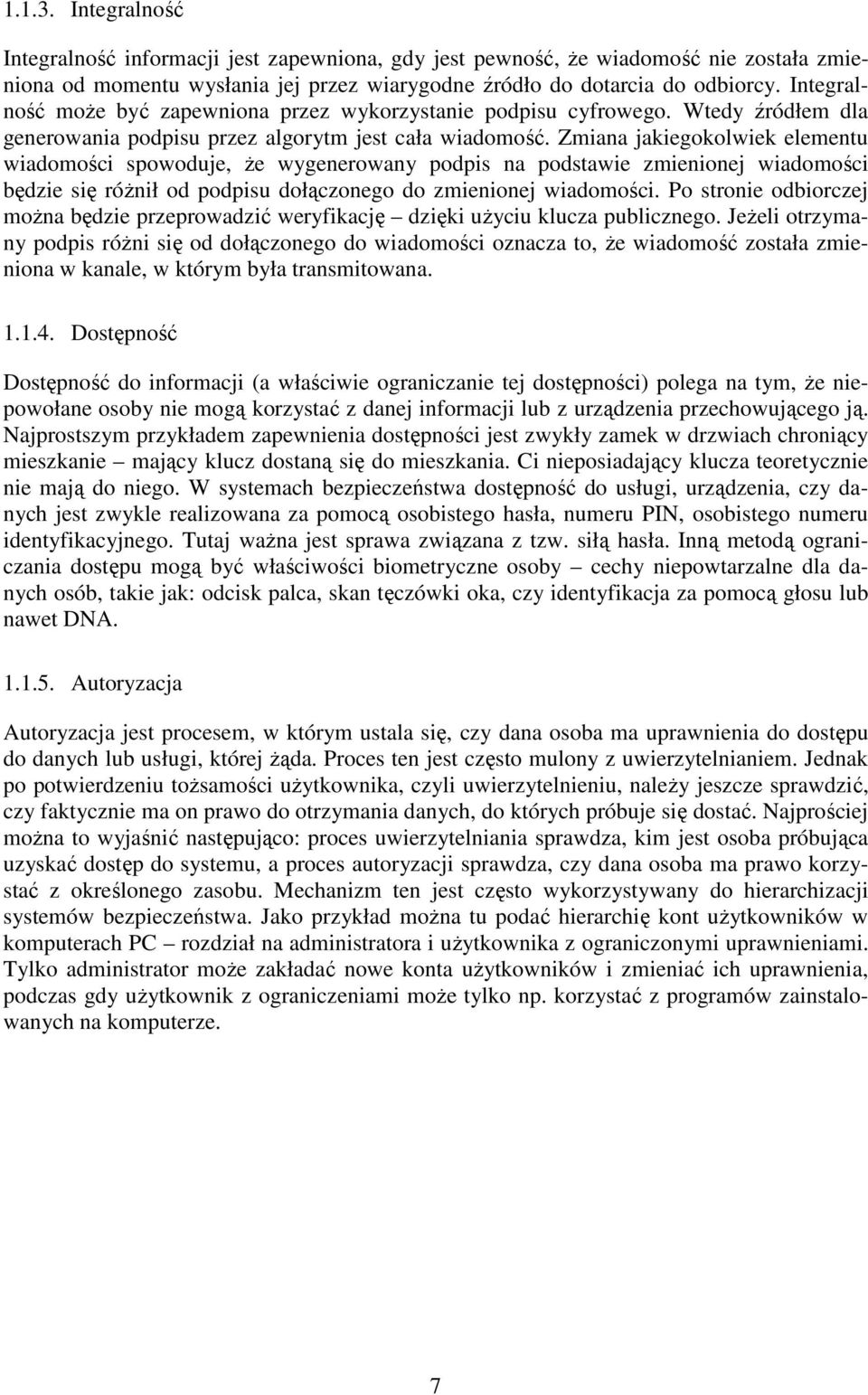 Zmiana jakiegokolwiek elementu wiadomości spowoduje, że wygenerowany podpis na podstawie zmienionej wiadomości będzie się różnił od podpisu dołączonego do zmienionej wiadomości.