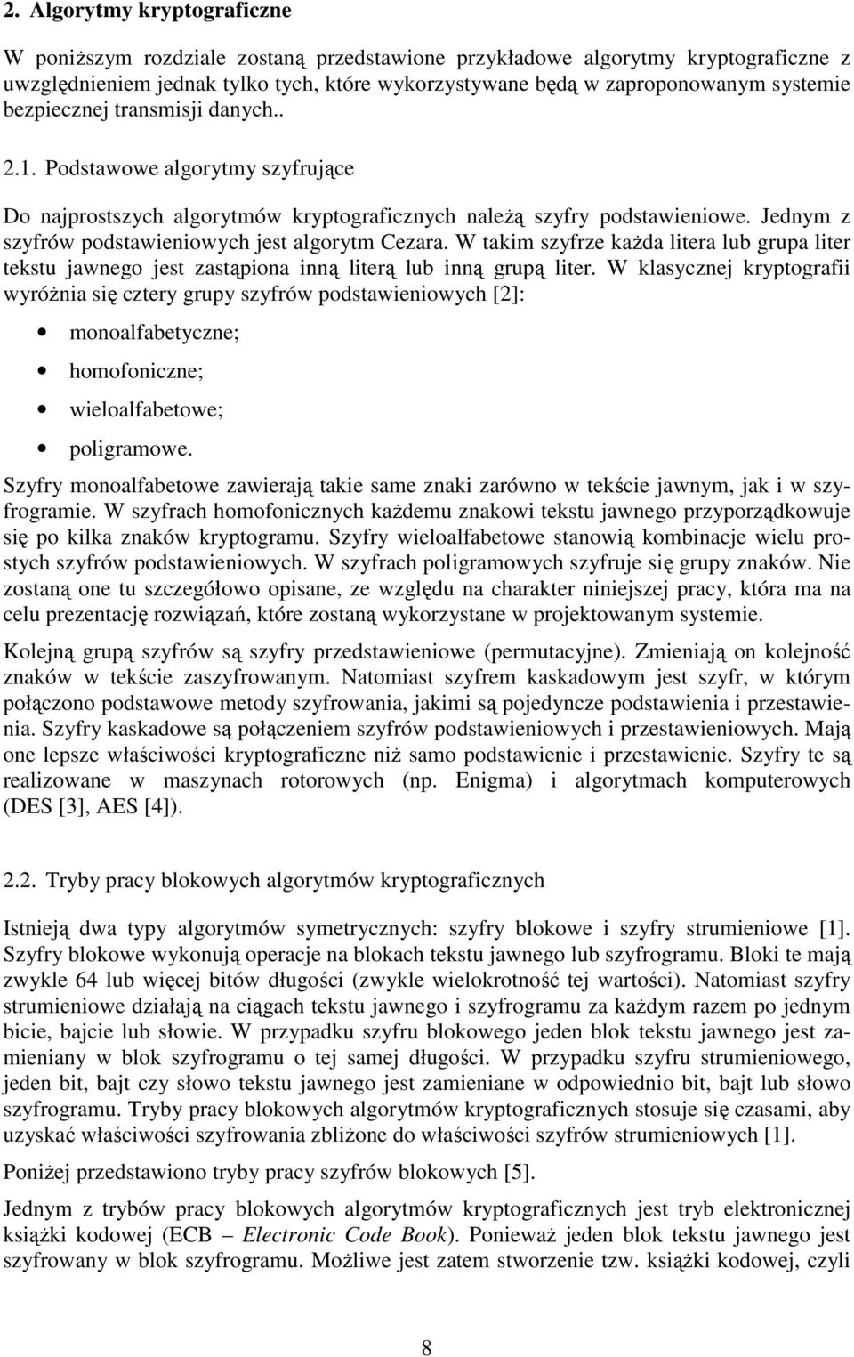 W takim szyfrze każda litera lub grupa liter tekstu jawnego jest zastąpiona inną literą lub inną grupą liter.