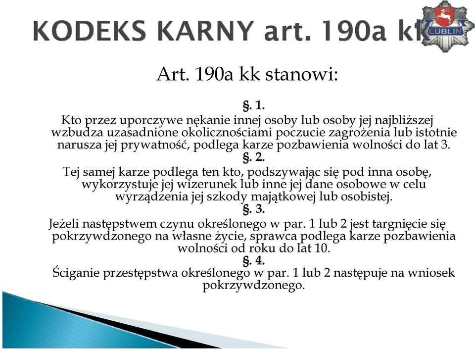 Kto przez uporczywe nękanie innej osoby lub osoby jej najbliższej wzbudza uzasadnione okolicznościami poczucie zagrożenia lub istotnie narusza jej prywatność, podlega