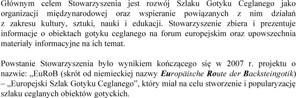 Stowarzyszenie zbiera i prezentuje informacje o obiektach gotyku ceglanego na forum europejskim oraz upowszechnia materiały informacyjne na ich temat.