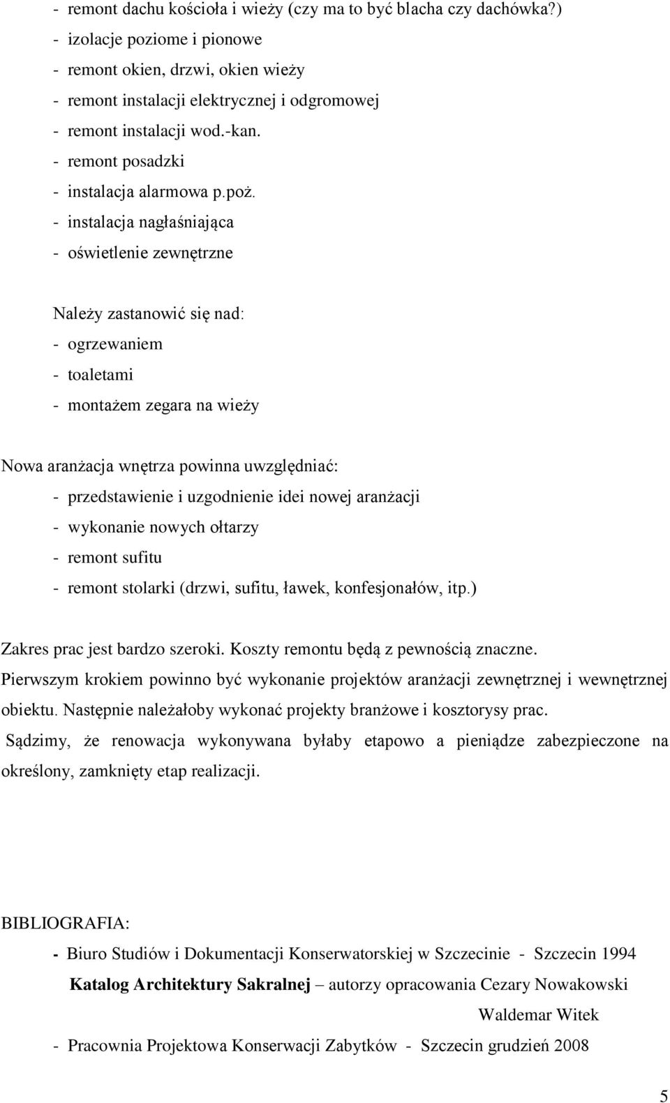 - instalacja nagłaśniająca - oświetlenie zewnętrzne Należy zastanowić się nad: - ogrzewaniem - toaletami - montażem zegara na wieży Nowa aranżacja wnętrza powinna uwzględniać: - przedstawienie i