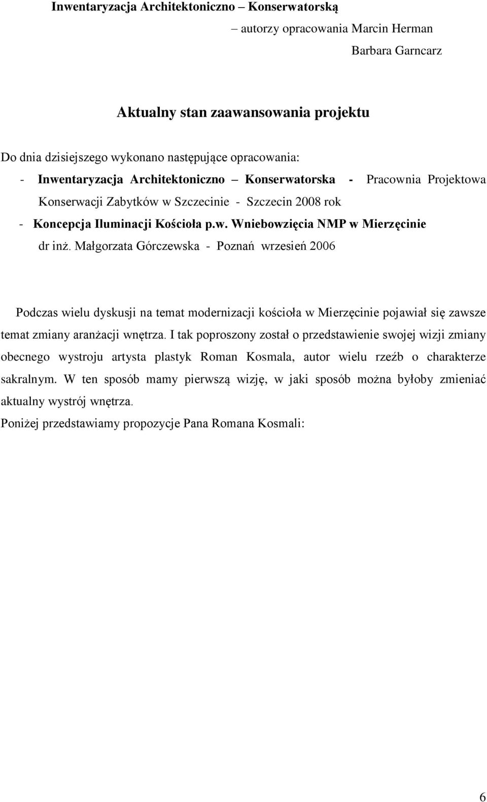 Małgorzata Górczewska - Poznań wrzesień 2006 Podczas wielu dyskusji na temat modernizacji kościoła w Mierzęcinie pojawiał się zawsze temat zmiany aranżacji wnętrza.