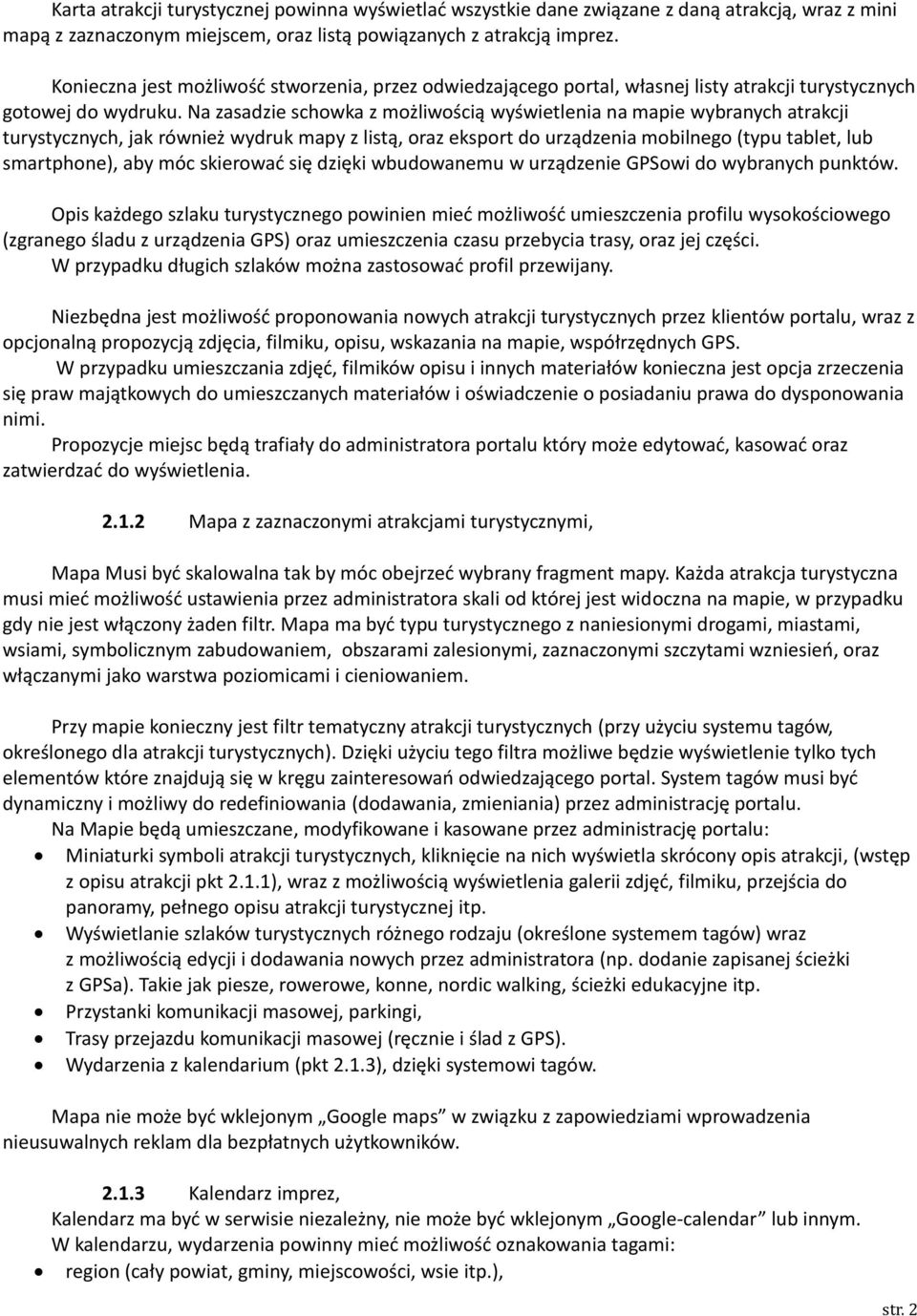 Na zasadzie schowka z możliwością wyświetlenia na mapie wybranych atrakcji turystycznych, jak również wydruk mapy z listą, oraz eksport do urządzenia mobilnego (typu tablet, lub smartphone), aby móc