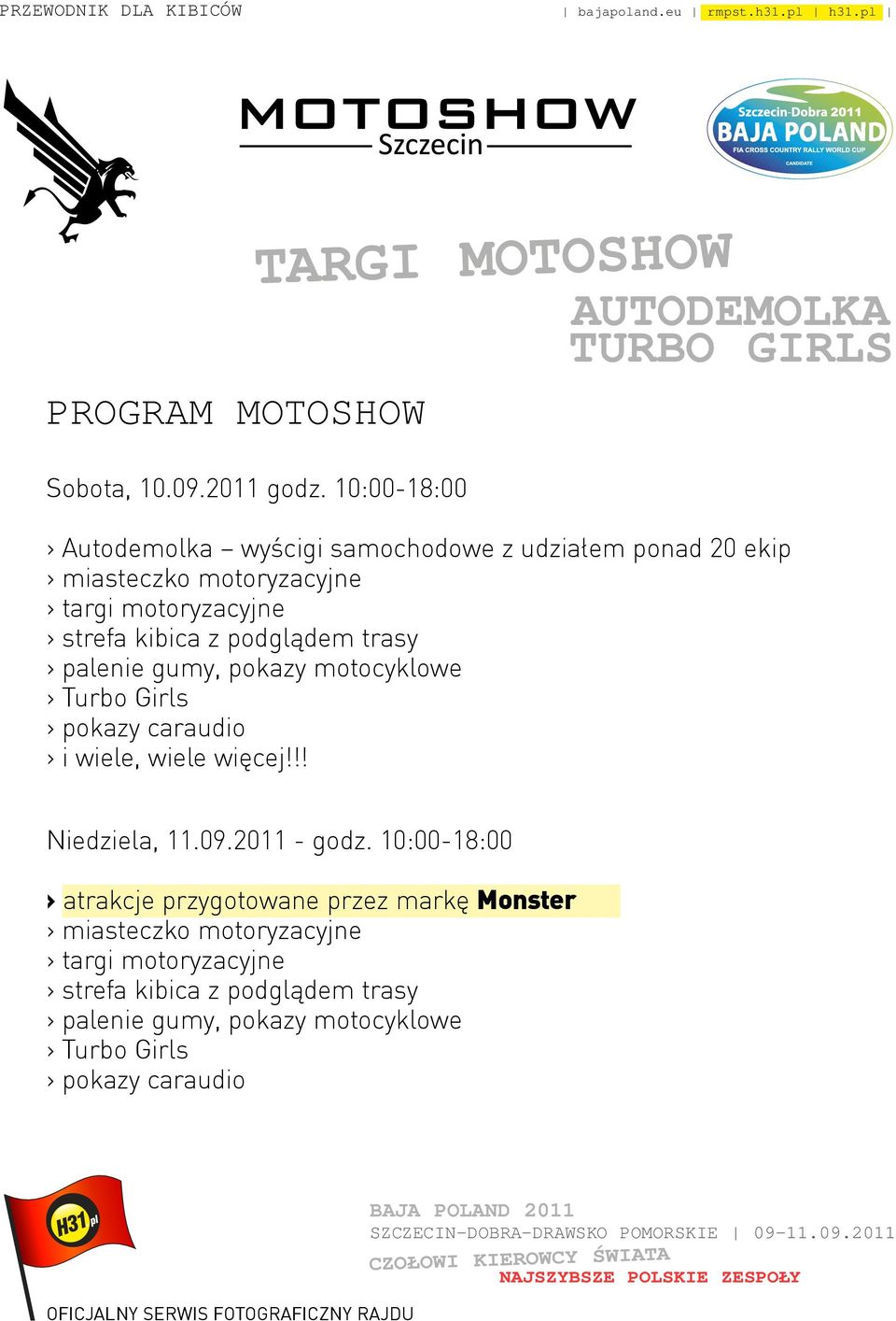 kibica z podglądem trasy > palenie gumy, pokazy motocyklowe > Turbo Girls > pokazy caraudio > i wiele, wiele więcej!!! Niedziela, 11.