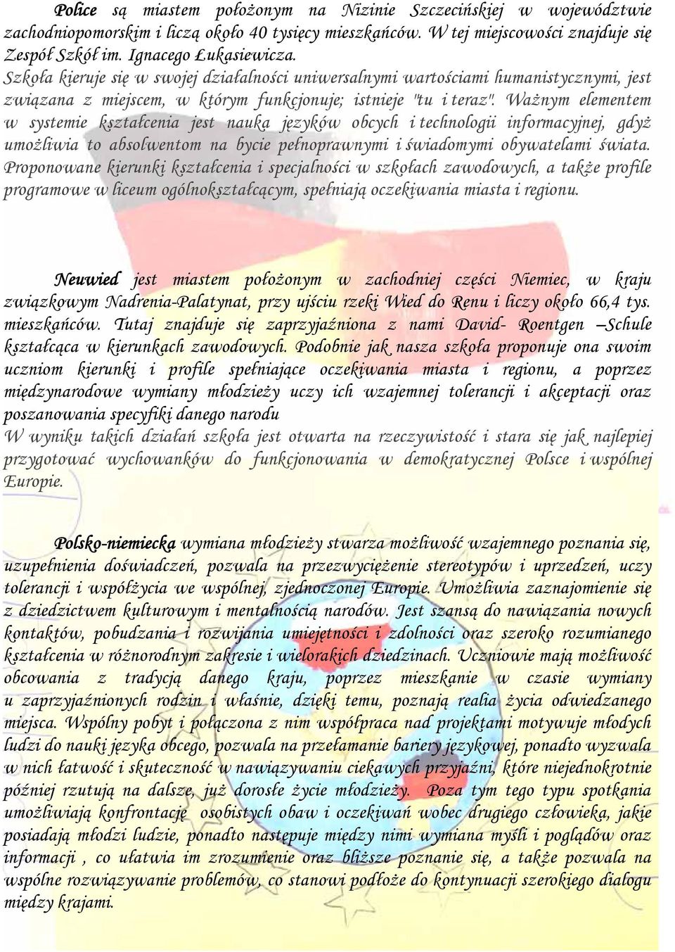 Ważnym elementem w systemie kształcenia jest nauka języków obcych i technologii informacyjnej, gdyż umożliwia to absolwentom na bycie pełnoprawnymi i świadomymi obywatelami świata.