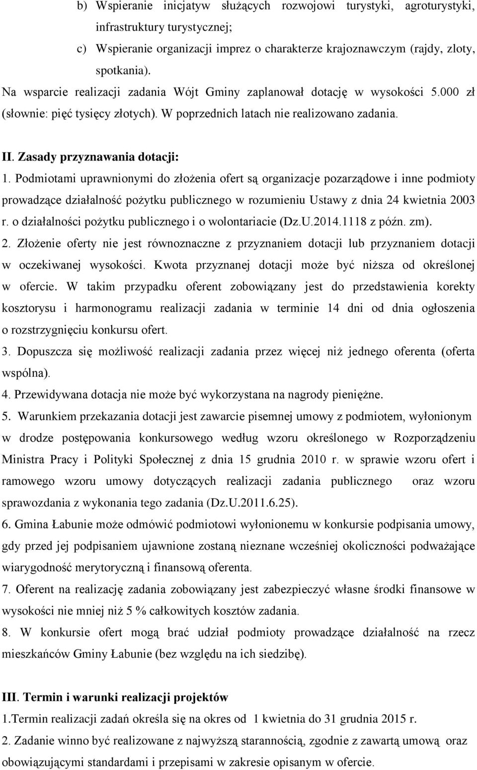 Podmiotami uprawnionymi do złożenia ofert są organizacje pozarządowe i inne podmioty prowadzące działalność pożytku publicznego w rozumieniu Ustawy z dnia 24 kwietnia 2003 r.