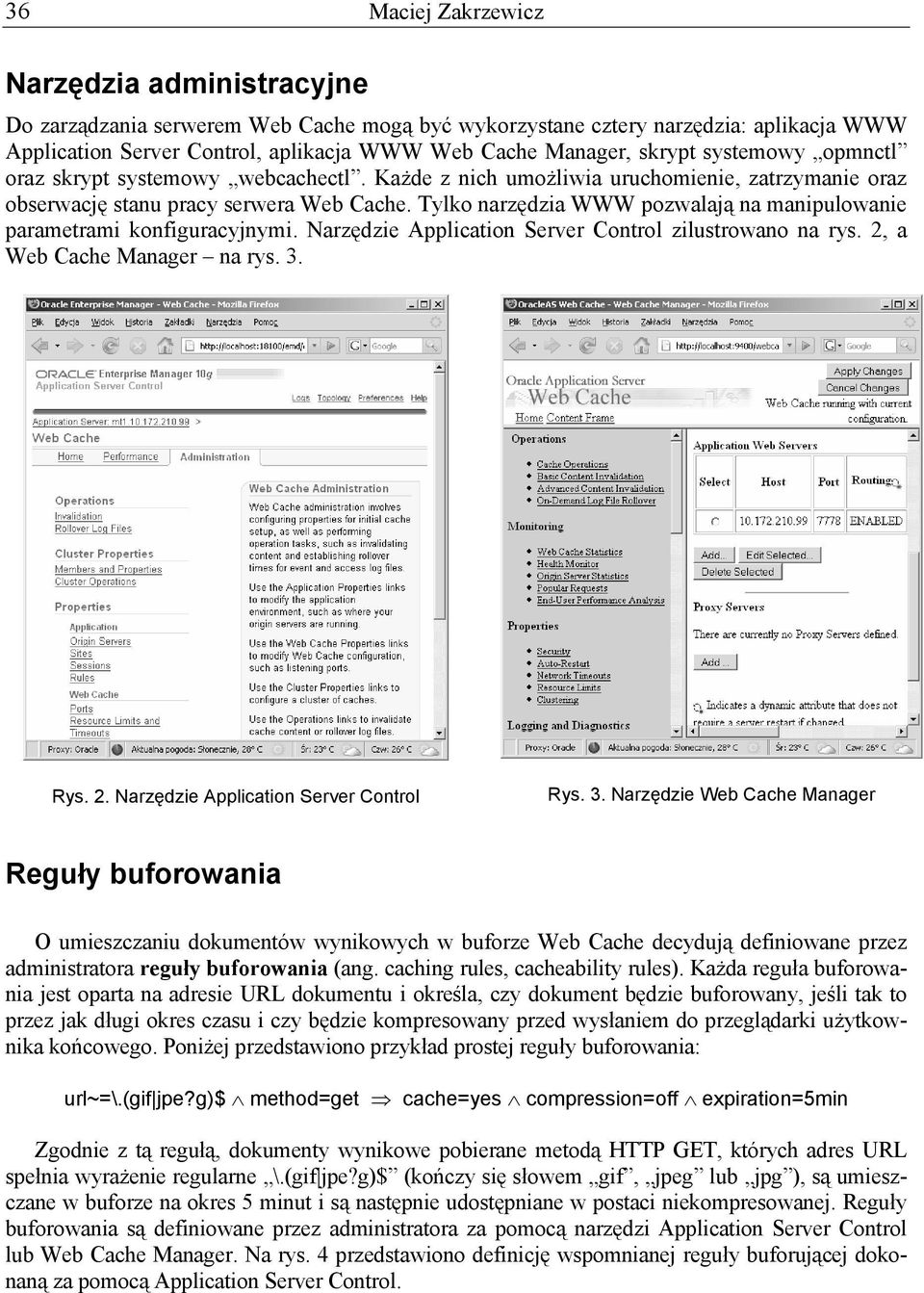 Tylko narzędzia WWW pozwalają na manipulowanie parametrami konfiguracyjnymi. Narzędzie Application Server Control zilustrowano na rys. 2, a Web Cache Manager na rys. 3. Rys. 2. Narzędzie Application Server Control Rys.