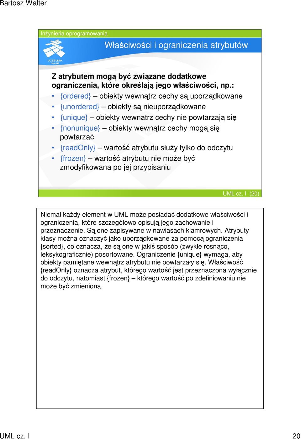 {readonly} wartość atrybutu słuŝy tylko do odczytu {frozen} wartość atrybutu nie moŝe być zmodyfikowana po jej przypisaniu UML cz.