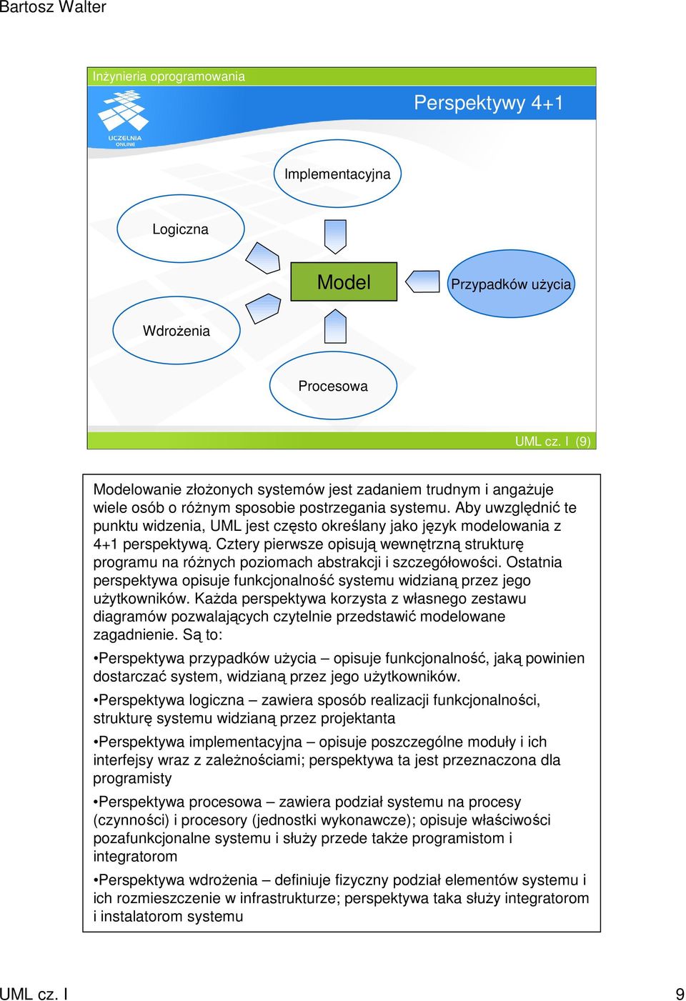 Aby uwzględnić te punktu widzenia, UML jest często określany jako język modelowania z 4+1 perspektywą.