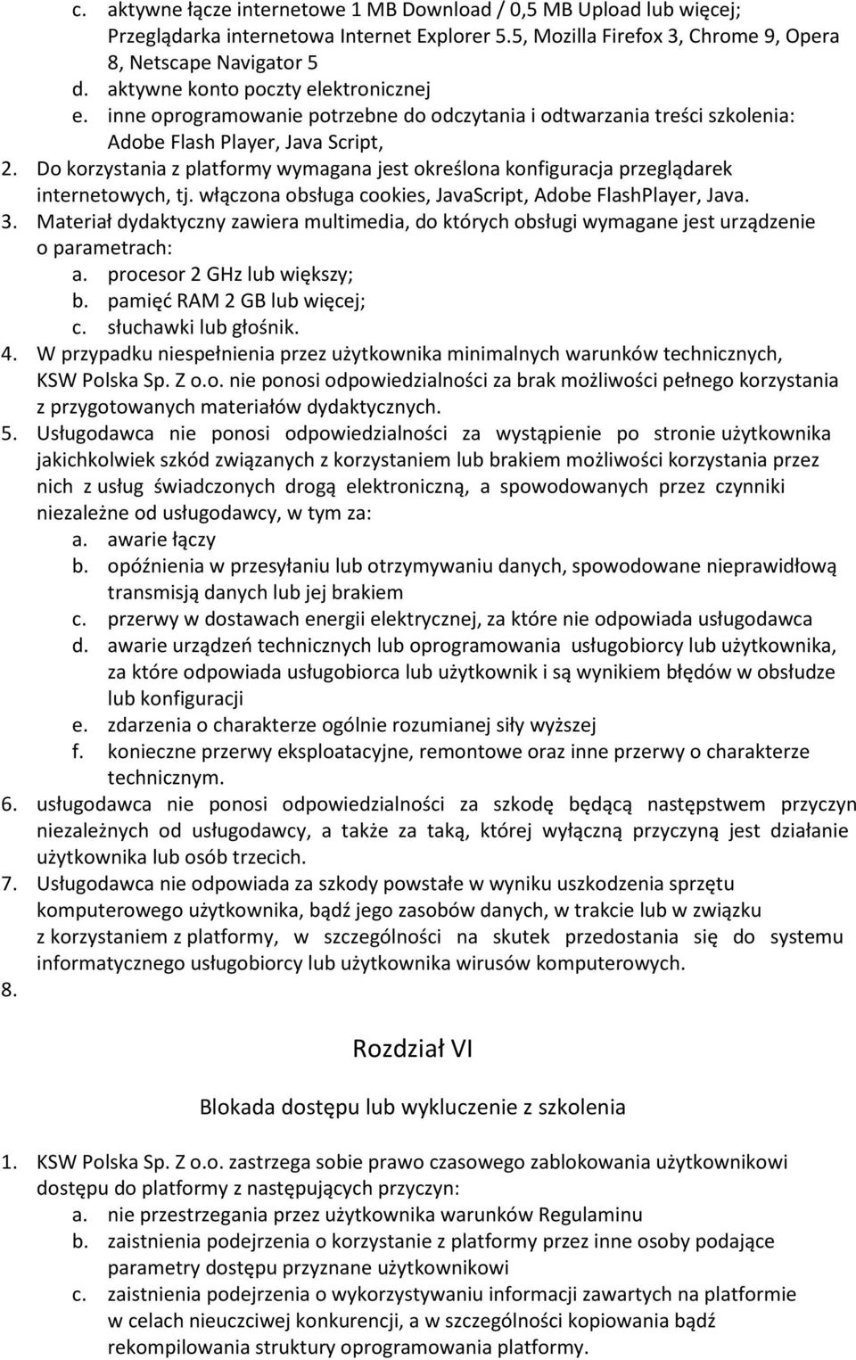 Do korzystania z platformy wymagana jest określona konfiguracja przeglądarek internetowych, tj. włączona obsługa cookies, JavaScript, Adobe FlashPlayer, Java. 3.