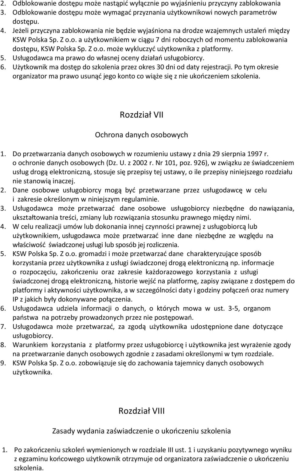 Z o.o. może wykluczyć użytkownika z platformy. 5. Usługodawca ma prawo do własnej oceny działań usługobiorcy. 6. Użytkownik ma dostęp do szkolenia przez okres 30 dni od daty rejestracji.