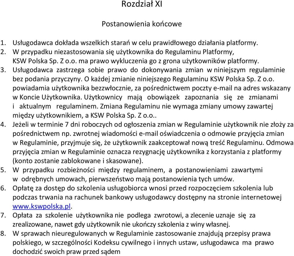 Usługodawca zastrzega sobie prawo do dokonywania zmian w niniejszym regulaminie bez podania przyczyny. O każdej zmianie niniejszego Regulaminu KSW Polska Sp. Z o.o. powiadamia użytkownika bezzwłocznie, za pośrednictwem poczty e-mail na adres wskazany w Koncie Użytkownika.