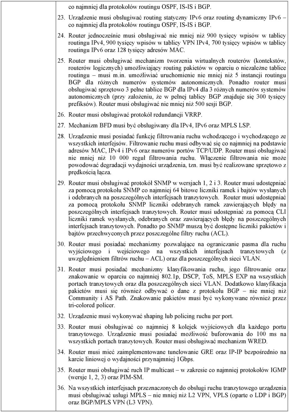 adresów MAC. 25. Router musi obsługiwać mechanizm tworzenia wirtualnych routerów (kontekstów, routerów logicznych) umożliwiający routing