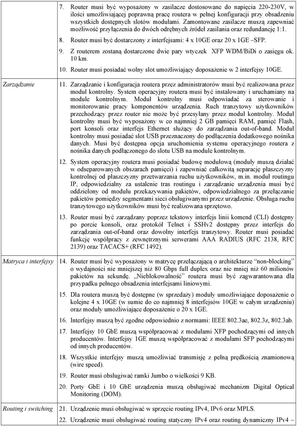 Z routerem zostaną dostarczone dwie pary wtyczek XFP WDM/BiDi o zasięgu ok. 10 km. 10. Router musi posiadać wolny slot umożliwiający doposażenie w 2 interfejsy 10GE. Zarządzanie 11.