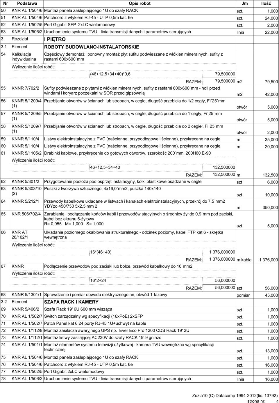 1 Element ROBOTY BUDOWLANO-INSTALATORSKIE 54 Kalkulacja Częściowy demontaż i ponowny montaż płyt sufitu podwieszane z włókien mineralnych, sufity z rastami 600x600 mm (46+12,5+34+40)*0,6 79,500000 55