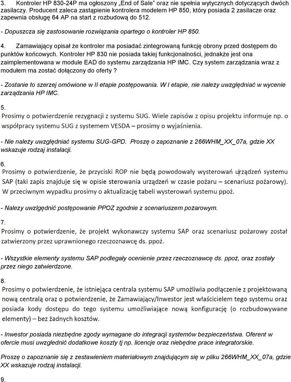 - Dopuszcza się zastosowanie rozwiązania opartego o kontroler HP 850. 4. Zamawiający opisał że kontroler ma posiadać zintegrowaną funkcję obrony przed dostępem do punktów końcowych.