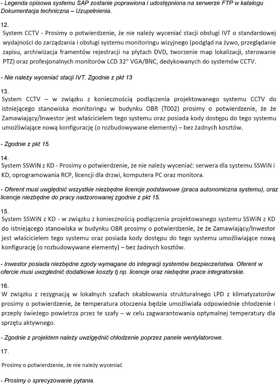 - Oferent musi uwględnić wszystkie niezbędne licencje podstawowe (praca autonomiczna systemu), oraz licencje niezbędne do pracy nadzorowanej zgodnie z pkt 15.