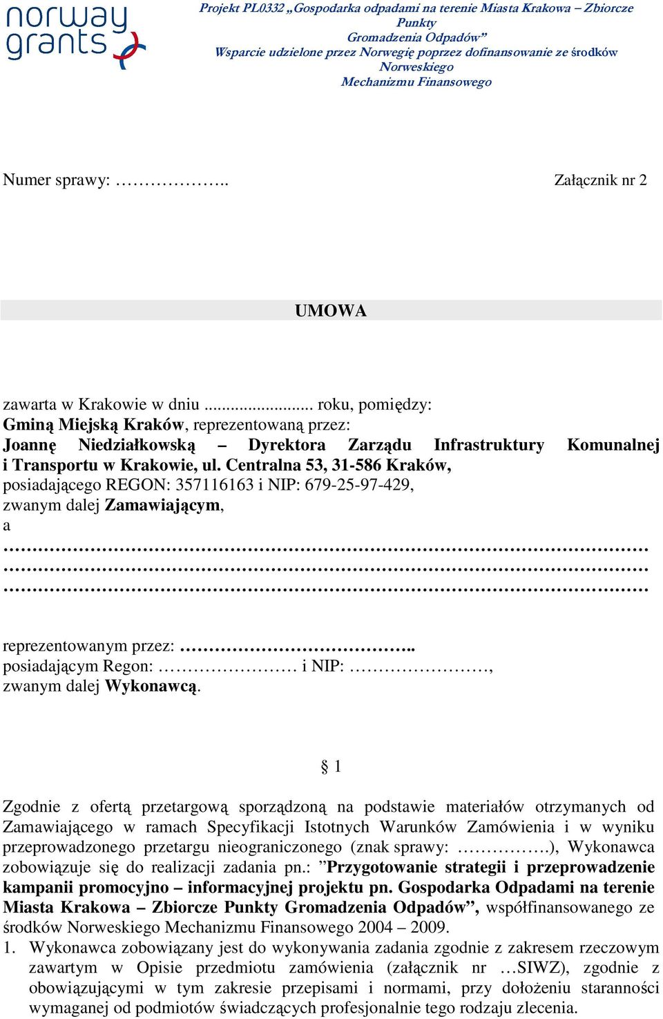 .. roku, pomiędzy: Gminą Miejską Kraków, reprezentowaną przez: Joannę Niedziałkowską Dyrektora Zarządu Infrastruktury Komunalnej i Transportu w Krakowie, ul.