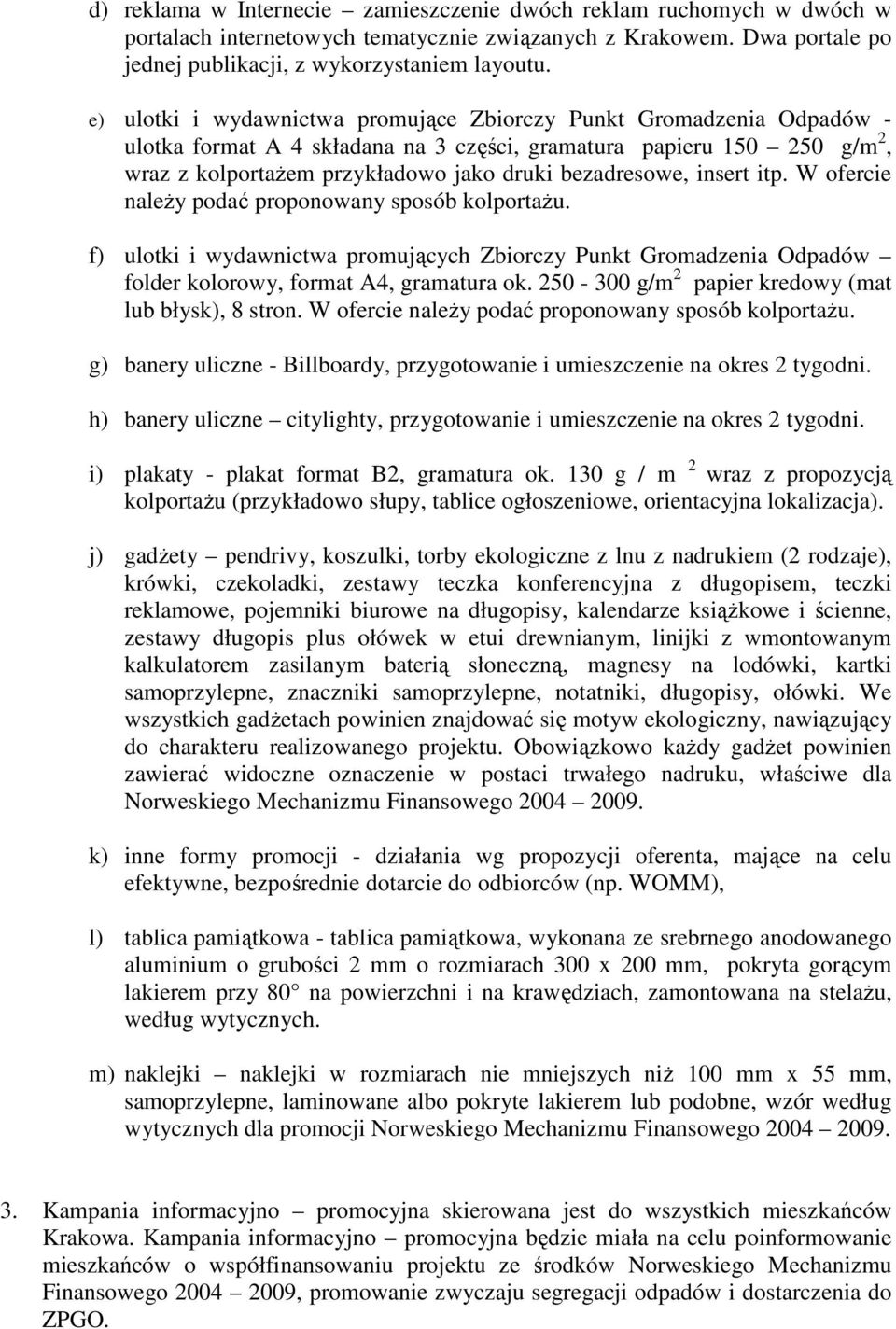 insert itp. W ofercie naleŝy podać proponowany sposób kolportaŝu. f) ulotki i wydawnictwa promujących Zbiorczy Punkt Gromadzenia Odpadów folder kolorowy, format A4, gramatura ok.