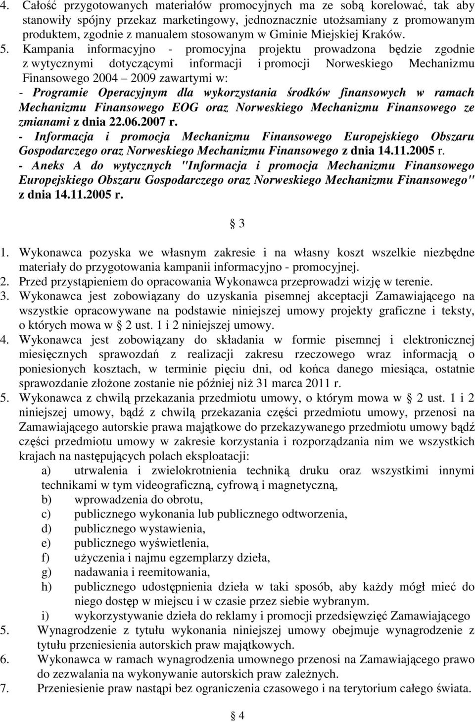 Kampania informacyjno - promocyjna projektu prowadzona będzie zgodnie z wytycznymi dotyczącymi informacji i promocji Norweskiego Mechanizmu Finansowego 2004 2009 zawartymi w: - Programie Operacyjnym