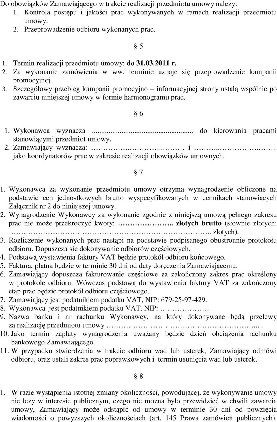 .03.2011 r. 2. Za wykonanie zamówienia w ww. terminie uznaje się przeprowadzenie kampanii promocyjnej. 3.