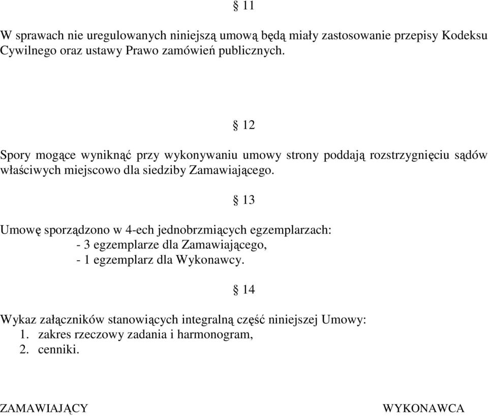 12 Spory mogące wyniknąć przy wykonywaniu umowy strony poddają rozstrzygnięciu sądów właściwych miejscowo dla siedziby Zamawiającego.