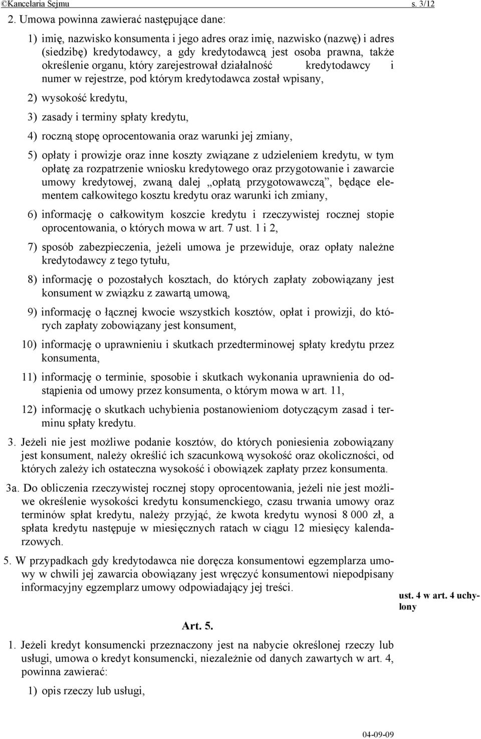 organu, który zarejestrował działalność kredytodawcy i numer w rejestrze, pod którym kredytodawca został wpisany, 2) wysokość kredytu, 3) zasady i terminy spłaty kredytu, 4) roczną stopę