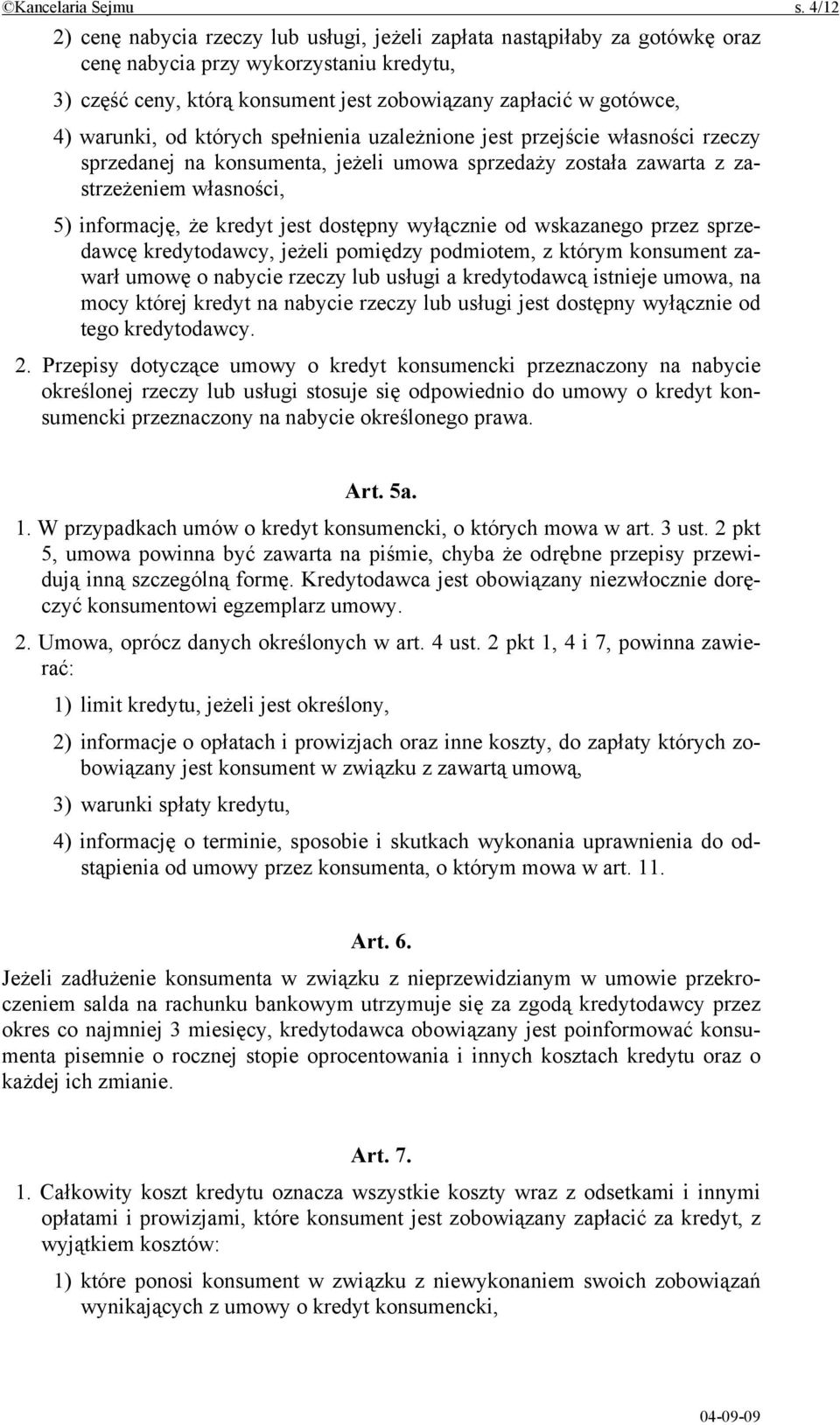 warunki, od których spełnienia uzależnione jest przejście własności rzeczy sprzedanej na konsumenta, jeżeli umowa sprzedaży została zawarta z zastrzeżeniem własności, 5) informację, że kredyt jest