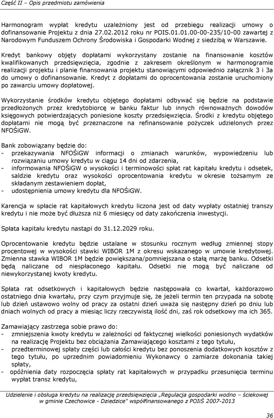 Kredyt bankowy objęty dopłatami wykorzystany zostanie na finansowanie kosztów kwalifikowanych przedsięwzięcia, zgodnie z zakresem określonym w harmonogramie realizacji projektu i planie finansowania