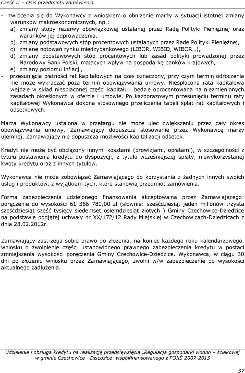 zmianę notowań rynku międzybankowego (LIBOR, WIBID, WIBOR ), d) zmiany podstawowych stóp procentowych lub zasad polityki prowadzonej przez Narodowy Bank Polski, mających wpływ na gospodarkę banków