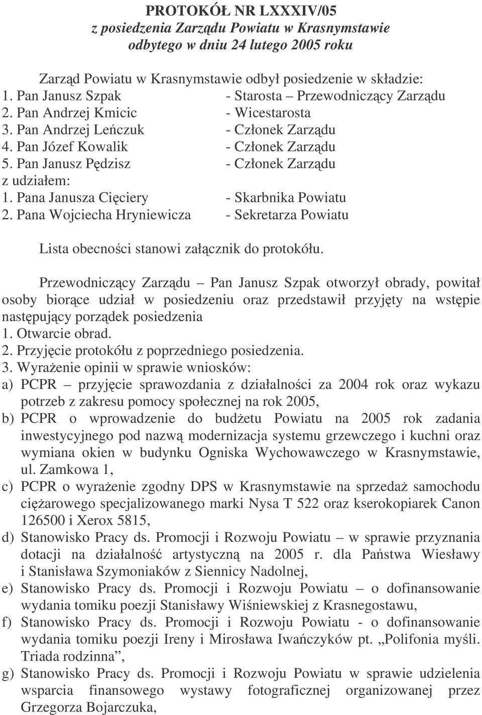 Pan Janusz Pdzisz - Członek Zarzdu z udziałem: 1. Pana Janusza Ciciery - Skarbnika Powiatu 2. Pana Wojciecha Hryniewicza - Sekretarza Powiatu Lista obecnoci stanowi załcznik do protokółu.