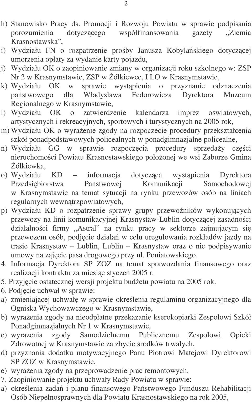 opłaty za wydanie karty pojazdu, j) Wydziału OK o zaopiniowanie zmiany w organizacji roku szkolnego w: ZSP Nr 2 w Krasnymstawie, ZSP w ółkiewce, I LO w Krasnymstawie, k) Wydziału OK w sprawie