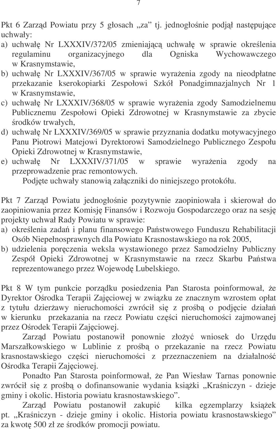 sprawie wyraenia zgody na nieodpłatne przekazanie kserokopiarki Zespołowi Szkół Ponadgimnazjalnych Nr 1 w Krasnymstawie, c) uchwał Nr LXXXIV/368/05 w sprawie wyraenia zgody Samodzielnemu Publicznemu