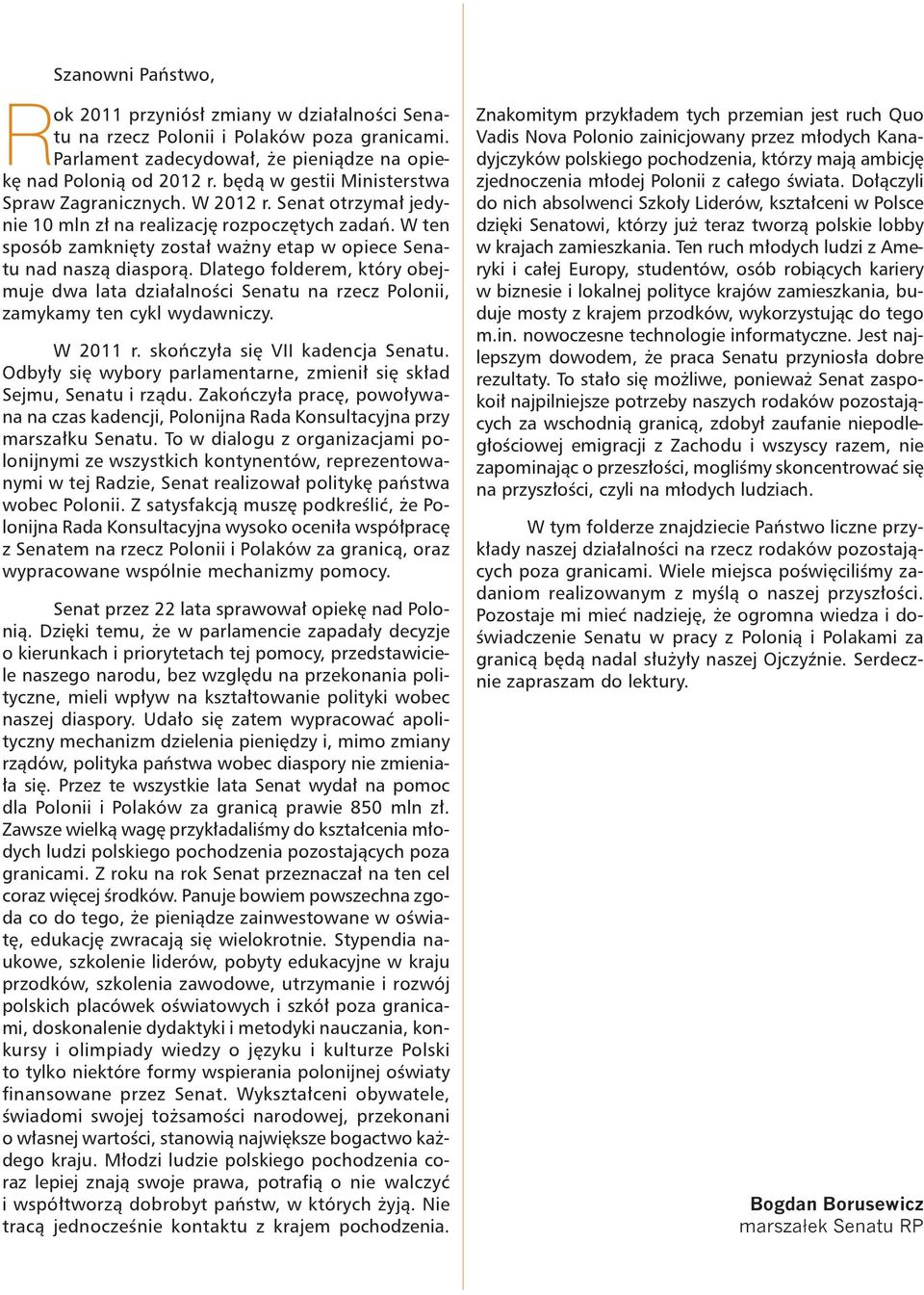 W ten sposób zamknięty został ważny etap w opiece Senatu nad naszą diasporą. Dlatego folderem, który obejmuje dwa lata działalności Senatu na rzecz Polonii, zamykamy ten cykl wydawniczy. W 2011 r.