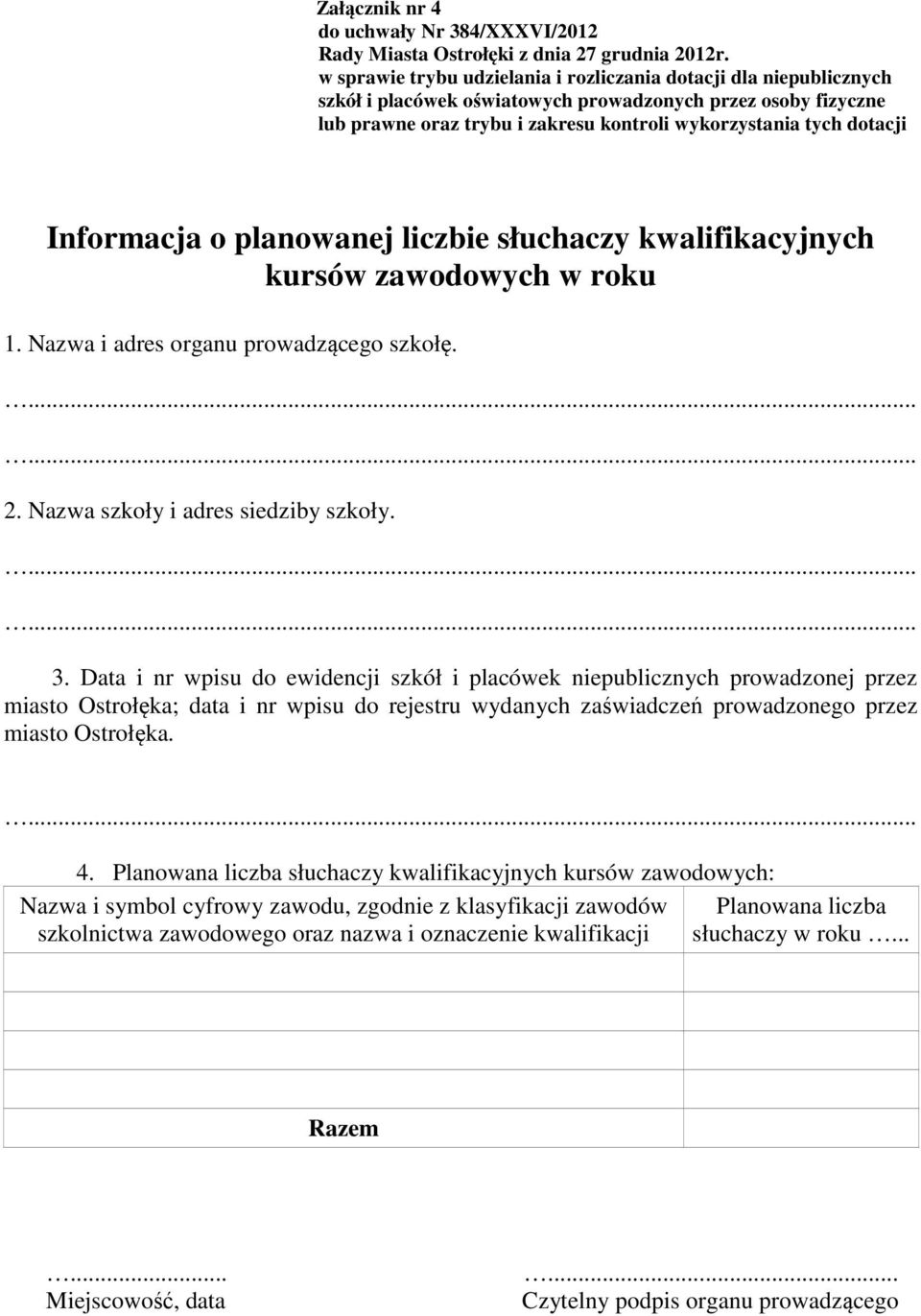 Informacja o planowanej liczbie słuchaczy kwalifikacyjnych kursów zawodowych w roku 1. Nazwa i adres organu prowadzącego szkołę....... 2. Nazwa szkoły i adres siedziby szkoły....... 3.