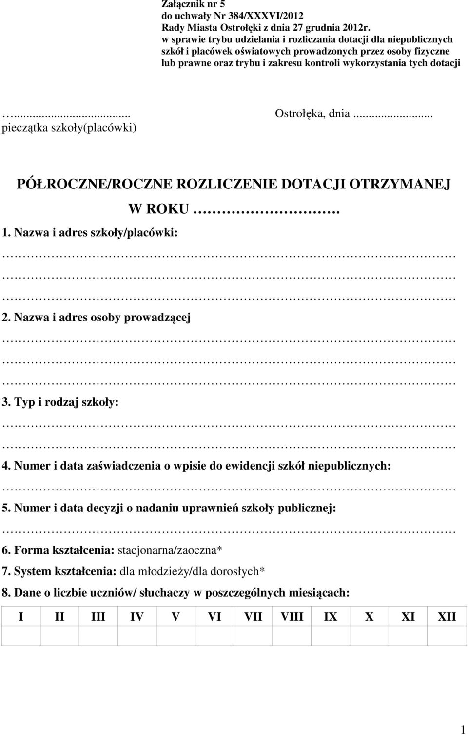 .. Ostrołęka, dnia... pieczątka szkoły(placówki) PÓŁROCZNE/ROCZNE ROZLICZENIE DOTACJI OTRZYMANEJ W ROKU. 1. Nazwa i adres szkoły/placówki: 2. Nazwa i adres osoby prowadzącej 3. Typ i rodzaj szkoły: 4.