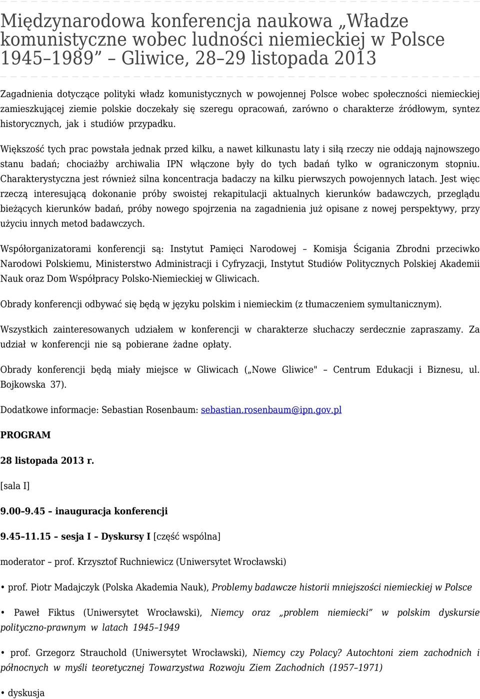 Większość tych prac powstała jednak przed kilku, a nawet kilkunastu laty i siłą rzeczy nie oddają najnowszego stanu badań; chociażby archiwalia IPN włączone były do tych badań tylko w ograniczonym