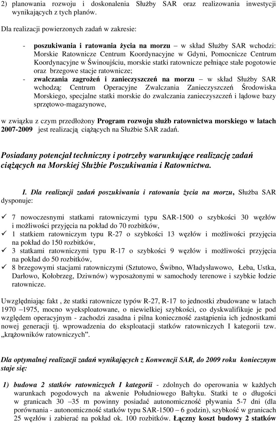 winouj ciu, morskie statki ratownicze pe ni ce sta e pogotowie oraz brzegowe stacje ratownicze; - zwalczania zagro e i zanieczyszcze na morzu w sk ad S u by SAR wchodz : Centrum Operacyjne Zwalczania