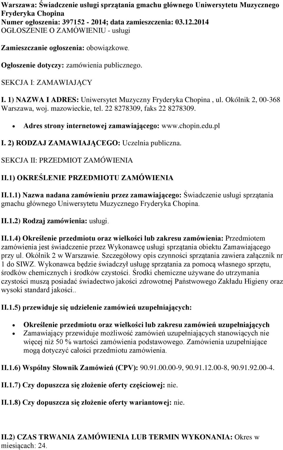 1) NAZWA I ADRES: Uniwersytet Muzyczny Fryderyka Chopina, ul. Okólnik 2, 00-368 Warszawa, woj. mazowieckie, tel. 22 8278309, faks 22 8278309. Adres strony internetowej zamawiającego: www.chopin.edu.