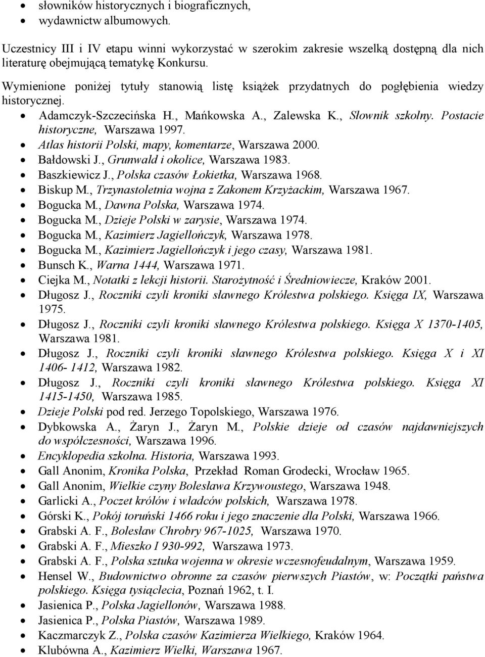 Postacie historyczne, Warszawa 1997. Atlas historii Polski, mapy, komentarze, Warszawa 2000. Bałdowski J., Grunwald i okolice, Warszawa 1983. Baszkiewicz J., Polska czasów Łokietka, Warszawa 1968.