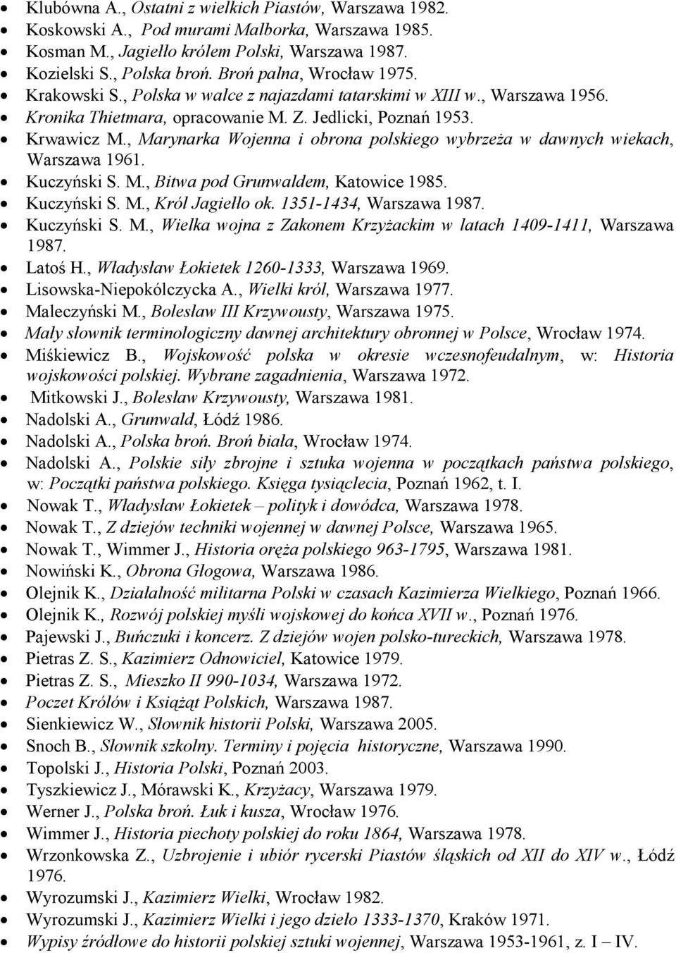 , Marynarka Wojenna i obrona polskiego wybrzeŝa w dawnych wiekach, Warszawa 1961. Kuczyński S. M., Bitwa pod Grunwaldem, Katowice 1985. Kuczyński S. M., Król Jagiełło ok. 1351-1434, Warszawa 1987.