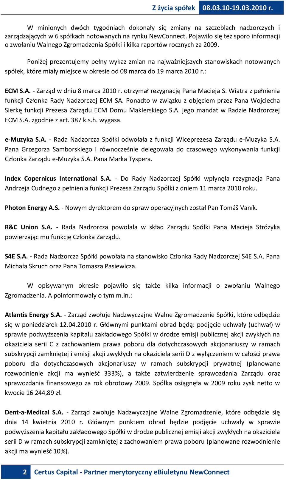 Poniżej prezentujemy pełny wykaz zmian na najważniejszych stanowiskach notowanych spółek, które miały miejsce w okresie od 08 marca do 19 marca 2010 r.: ECM S.A. - Zarząd w dniu 8 marca 2010 r.